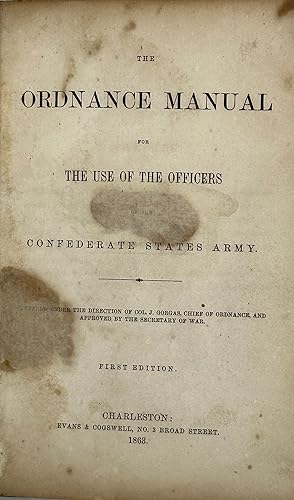 The Ordnance Manual for the Use of the Officers of the Confederate States Army. Prepared under th...