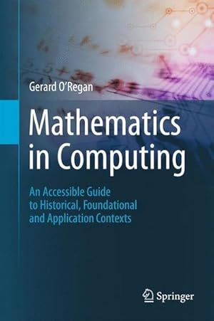 Bild des Verkufers fr Mathematics in Computing : An Accessible Guide to Historical, Foundational and Application Contexts zum Verkauf von AHA-BUCH GmbH