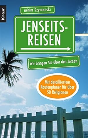 Bild des Verkufers fr Jenseitsreisen : wir bringen Sie ber den Jordan ; mit detailliertem Routenplaner fr ber 50 Religionen. Achim Szymanski / Knaur ; 78090 zum Verkauf von Antiquariat Buchhandel Daniel Viertel