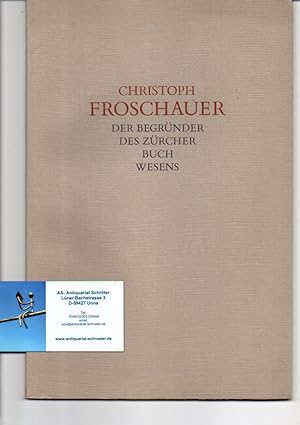 Christoph Frischauer. Der Begründer des Zürcher Buchwesens. Zum Gedenken des 400. Todestages. Den...