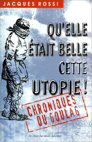 Qu'elle était belle cette utopie ! Chroniques du goulag