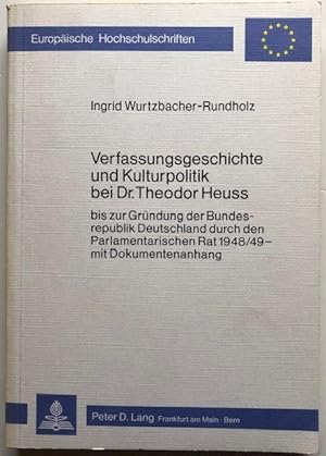 Verfassungsgeschichte und Kulturpolitik bei Dr Theodor Heuss bis zur Gründung der Bundesrepublik ...