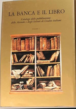 La banca e il libro. Catalogo delle pubblicazioni delle Aziende e degli Istituti di Credito itali...