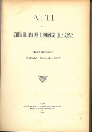 Atti della Società Italiana per il progresso delle Scienze. Prima riunione, Parma, Settembre 1907