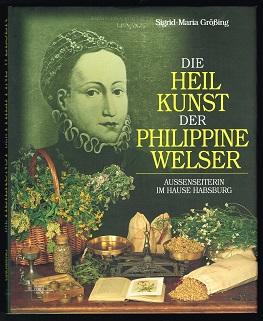 Die Heilkunst der Philippine Welser: Außenseiterin im Hause Habsburg. -