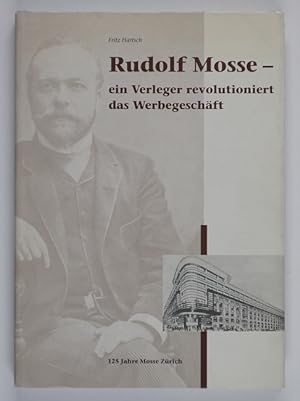 Rudolf Mosse. Ein Verleger revolutioniert das Werbegeschäft. 125 Jahre Mosse Zürich.