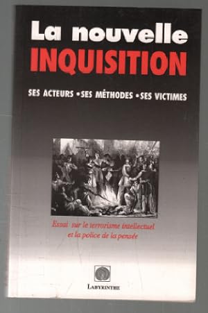 La nouvelle Inquisition: Ses acteurs ses méthodes ses victimes : essai sur le terrorisme intellec...