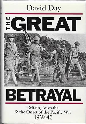 The Great Betrayal: Britain, Australia & the Onset of the Pacific War 1939-42