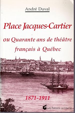 Place Jacques-Cartier ou Quarante ans de théâtre français à Québec, 1871-1911.