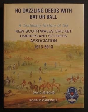 Seller image for No Dazzling Deeds with Bat or Ball: A Centenary History of the NSW Cricket Umpires and Scorers Association 1913-2013 for sale by Goulds Book Arcade, Sydney