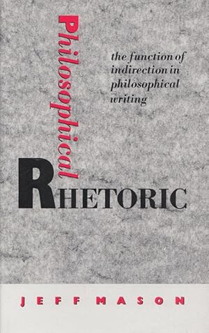 Philosophical Rhetoric: The Function of Indirection in Philosophical Writing: The Function of Ind...