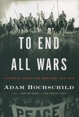 Imagen del vendedor de To End All Wars: A Story Of Loyalty And Rebellion, 1914-1918 a la venta por Kenneth A. Himber