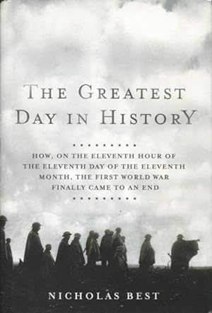Seller image for The Greatest Day In History: How On The Eleventh Hour OF The Eleventh Day Of The Eleventh Month, The First World War Came To An End for sale by Kenneth A. Himber