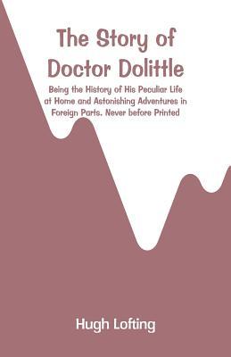 Imagen del vendedor de The Story of Doctor Dolittle: Being the History of His Peculiar Life at Home and Astonishing Adventures in Foreign Parts. Never Before Printed (Paperback or Softback) a la venta por BargainBookStores