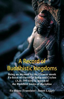 Image du vendeur pour A Record of Buddhistic Kingdoms: Being an Account by the Chinese Monk Fa-Hsien of Travels in India and Ceylon (A.D. 399-414) in Search of the Buddhist (Paperback or Softback) mis en vente par BargainBookStores