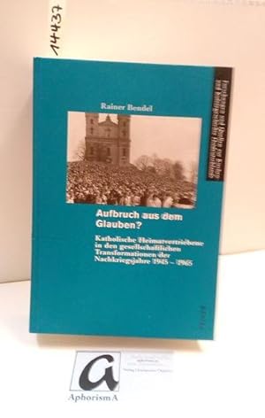 Seller image for Aufbruch aus dem Glauben?. Katholische Heimatvertriebene in den gesellschaftlichen Transformationen der Nachkriegsjahre 1945 - 1965. for sale by AphorismA gGmbH