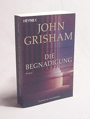 Bild des Verkufers fr Die Begnadigung : Roman / John Grisham. Aus dem Amerikan von Bernhard Liesen . zum Verkauf von Versandantiquariat Buchegger