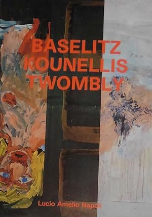 Baselitz - Kounellis - Twombly. Lucio Amelio, Napoli, 31 ottobre-6 dicembre 1988.
