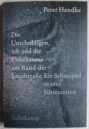 Die Unschuldigen, ich und die Unbekannte am Rand der Landstraße : ein Schauspiel in vier Jahresze...