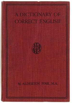 A DICTIONARY OF CORRECT ENGLISH. A manual of information and advice concerning grammar, idiom, us...