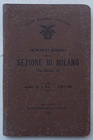 Club Alpino Italiano. Annuario della Sezione di Milano. Anno X e XI. - 1897 - 98