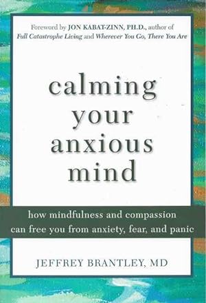Calming Your Anxious Mind: How Mindfulness and Compassion Can Free You From Anxiety, Fear and Panic