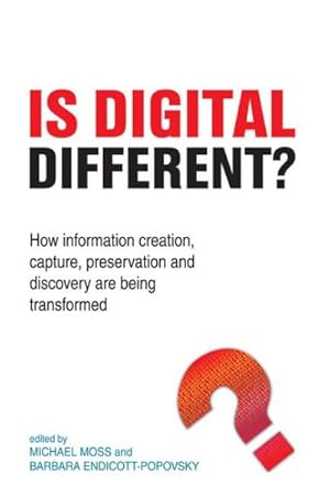 Immagine del venditore per Is Digital Different? : How Information Creation, Capture, Preservation and Discovery Are Being Transformed venduto da GreatBookPrices