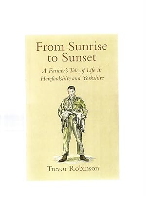 Image du vendeur pour FROM SUNRISE TO SUNSET A Farmer's Tale of Life in Herefordshire and Yorkshir mis en vente par Books for Amnesty, Malvern