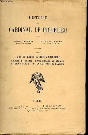 Seller image for Histoire du Cardinal de Richelieu. Tome V. La lutte contre la maison d'Autriche. L'anne de Corbie. Paris menac et dlivr. Le voeu de Louis XIII, La naissance du dauphin. for sale by Le-Livre