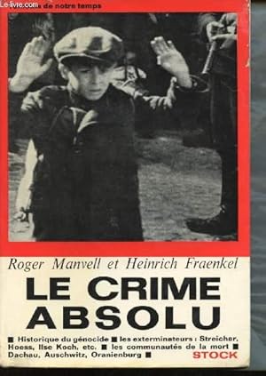 Bild des Verkufers fr Le crime absolu. Histoire du gnocide. Les exterminateurs: Streicher, Hoess, Ilse Koch, etc. Les communauts de la mort: Dachau, Auschwitz, Orianenburg. zum Verkauf von Le-Livre