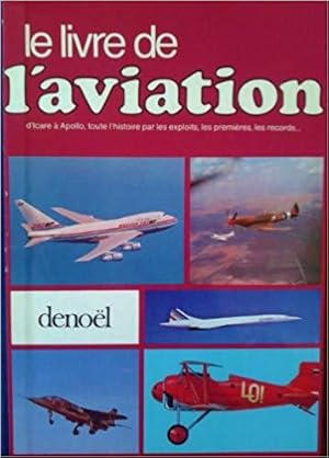 Image du vendeur pour Le Livre de l' Aviation : D'Icare  Apollo, toute l' Histoire par les Exploits, les Premires, les Records . mis en vente par Le-Livre