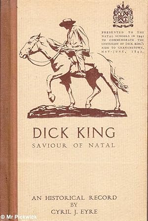 Dick King Saviour of Natal: Being Some Incidents in the Life of Richard Philip King 1813 - 1871