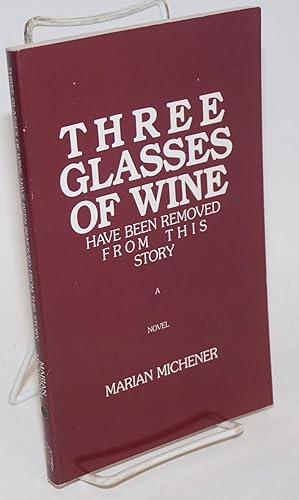 Imagen del vendedor de Three Glasses of Wine have been removed from this story a novel a la venta por Bolerium Books Inc.
