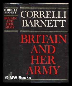 Seller image for Britain and her army, 1509-1970 : a military, political and social survey / Correlli Barnett for sale by MW Books Ltd.