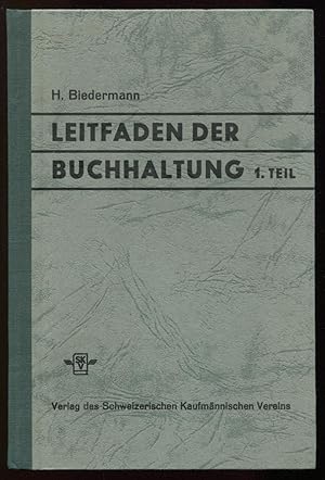 Seller image for Leitfaden der Buchhaltung mit Musterbeispielen und Aufgaben fr Handelsschulen. I. Teil. Elemente und Einfhrung in die Doppelte Buchhaltung (Pensum zur Vorbereitung auf die Lehrabschluprfung). 8. Auflage (34. bis 54. Tausend) for sale by Antikvariat Valentinska