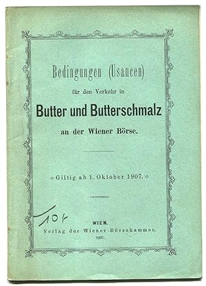 Bedingungen (Usancen) für den Verkehr in Butter und Butterschmalz an der Wiener Börse. Giltig ab ...
