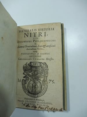 Naturalis historia nitri sive discursus philosophicus de natura, generatione, loco et artificiali...