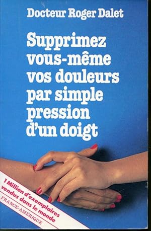 Seller image for Supprimez vous-mme vos douleurs par simple pression d'un doigt for sale by Librairie Le Nord