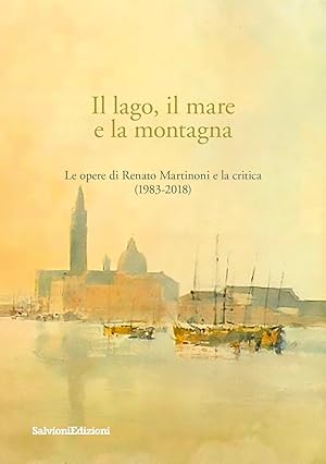 Immagine del venditore per Il lago, il mare e la montagna. Le opere di Renato Martinoni e la critica (1983-2018) venduto da Libro Co. Italia Srl
