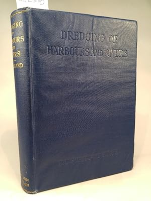 Dredging of Harbours and Rivers. A Work of Descriptive and Technical Reference Combining Hydrogra...