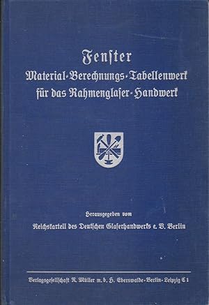 Fenster-Material-Berechnungs-Tabellenwerk für das Rahmenglaserhandwerk. Hrsg. v. Reichskartell de...