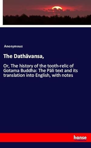 Bild des Verkufers fr The Dathvansa : Or, The history of the tooth-relic of Gotama Buddha: The Pli text and its translation into English, with notes zum Verkauf von AHA-BUCH GmbH