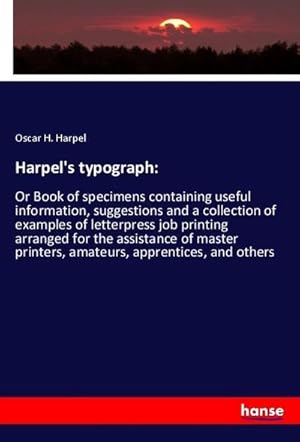 Seller image for Harpel's typograph: : Or Book of specimens containing useful information, suggestions and a collection of examples of letterpress job printing arranged for the assistance of master printers, amateurs, apprentices, and others for sale by AHA-BUCH GmbH