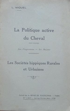 La politique active du Cheval. Son Programme- Ses Moyens. Les Sociétés hippiques Rurales et Urbaines