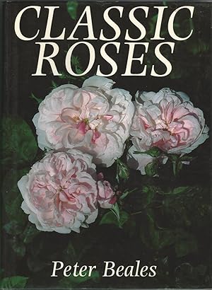 Classic Roses: An Illusrated Encyclopaedia and Grower's Manual of Old Roses, Shrub Roses and Climber