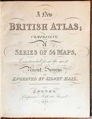 A New British Atlas: comprising a series of 54 maps, constructed from the most recent surveys and...