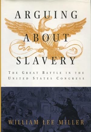 Arguing about Slavery: The Great Battle in the United States Congress