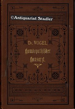 Dr. Vogel's homöopathischer Hausarzt. Ein leichtfasslicher u. praktischer Rathgeber für Solche, w...