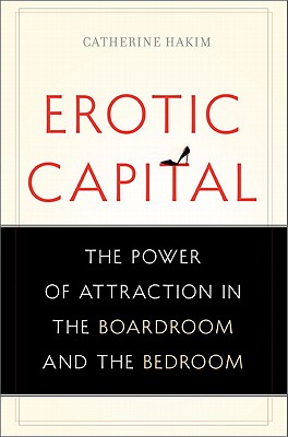 Immagine del venditore per Erotic Capital: The Power of Attraction in the Boardroom and the Bedroom (Hardback or Cased Book) venduto da BargainBookStores