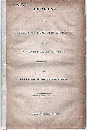 Seller image for ADDRESS OF THE FRIENDS OF DOMESTIC INDUSTRY, ASSEMBLED IN CONVENTION, AT NEW-YORK, OCTOBER 26, 1831, TO THE PEOPLE OF THE UNITED STATES. Published by order of the Convention for sale by R & A Petrilla, IOBA